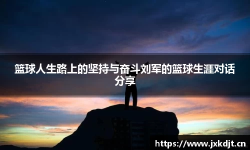 篮球人生路上的坚持与奋斗刘军的篮球生涯对话分享