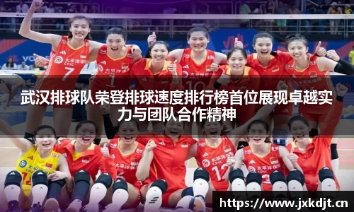 武汉排球队荣登排球速度排行榜首位展现卓越实力与团队合作精神